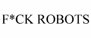 f*ck robots
