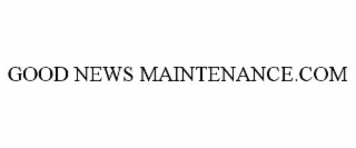 good news maintenance.com