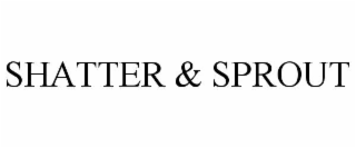 shatter & sprout
