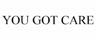 you got care