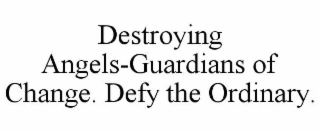 destroying angels-guardians of change. defy the ordinary.