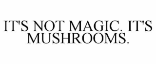 it's not magic. it's mushrooms.