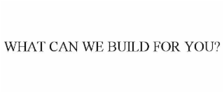 what can we build for you?