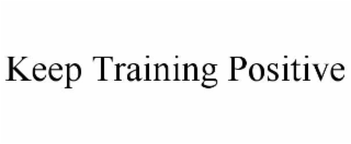 keep training positive