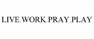 live.work.pray.play