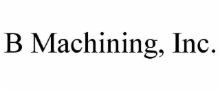 b machining, inc.