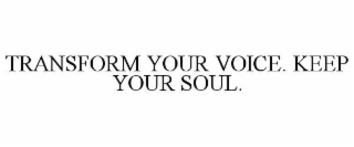 transform your voice. keep your soul.