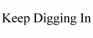 keep digging in