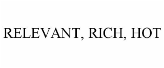 relevant, rich, hot