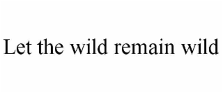 let the wild remain wild