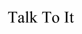 talk to it