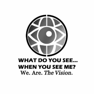 what do you see... when you see me? we. are. the vision.