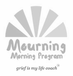mourning morning program grief is my life coach