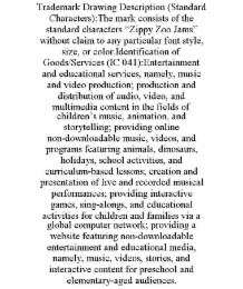 trademark drawing description (standard characters):the mark consists of the standard characters “zippy zoo jams” without claim to any particular font style, size, or color.identification of goods/services (ic 041):entertainment and educational services, 