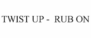 twist up -  rub on