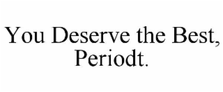 you deserve the best, periodt.