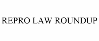 repro law roundup