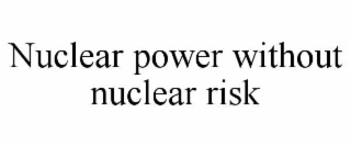 nuclear power without nuclear risk