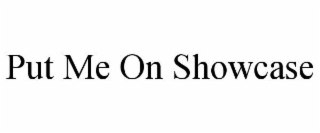 put me on showcase