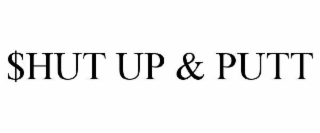 $hut up & putt