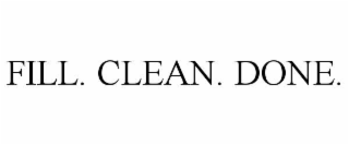 fill. clean. done.