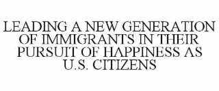 leading a new generation of immigrants in their pursuit of happiness as u.s. citizens