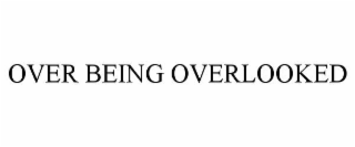 over being overlooked