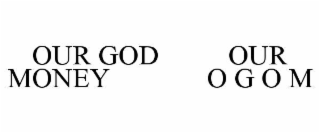 our god          our money              o g o m