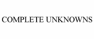 complete unknowns