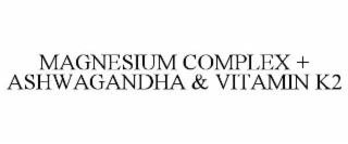 magnesium complex + ashwagandha & vitamin k2