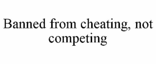banned from cheating, not competing