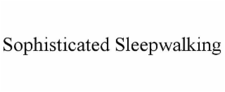 sophisticated sleepwalking