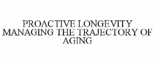 proactive longevity managing the trajectory of aging