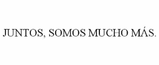 juntos, somos mucho mÁs.