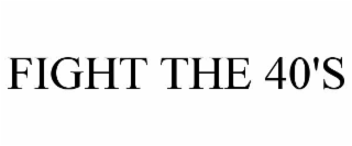 fight the 40's