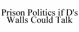 prison politics if d's walls could talk