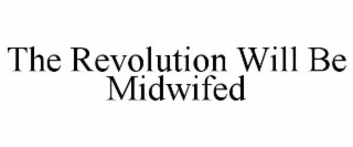 the revolution will be midwifed