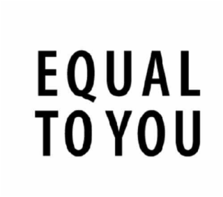 equal to you