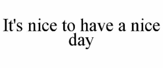 it's nice to have a nice day