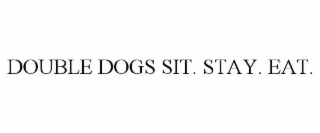 double dogs sit. stay. eat.