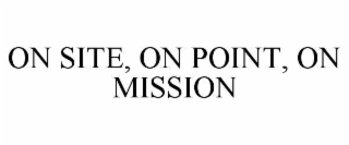 on site, on point, on mission