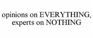 opinions on everything, experts on nothing