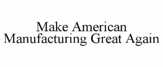 make american manufacturing great again