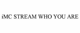 imc stream who you are