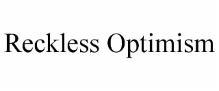 reckless optimism