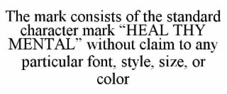 the mark consists of the standard character mark “heal thy mental” without claim to any particular font, style, size, or color