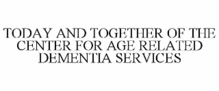 today and together of the center for age related dementia services