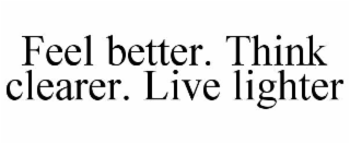 feel better. think clearer. live lighter