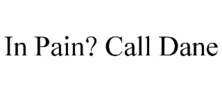 in pain? call dane