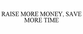 raise more money, save more time